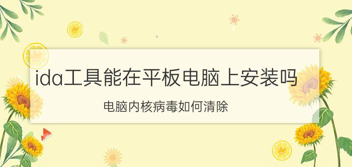 ida工具能在平板电脑上安装吗 电脑内核病毒如何清除？